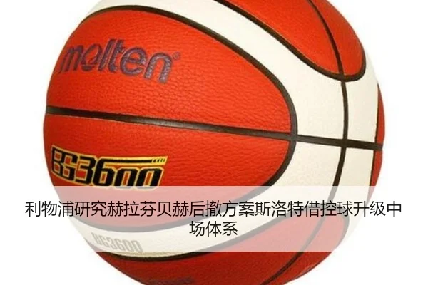 利物浦研究赫拉芬贝赫后撤方案斯洛特借控球升级中场体系
